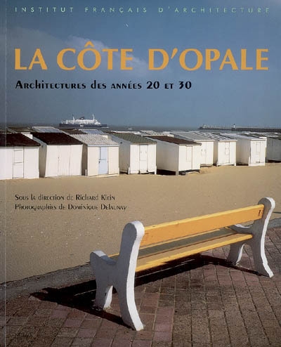 La Côte d'Opale : architectures des années 20 et 30 : Wissant, Ambleteuse, Wimereux, Hardelot, Le Touquet, Stella-Plage, Merlimont, Berck
