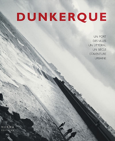Dunkerque : un port, des villes, un littoral : un siècle d'aventure urbaine