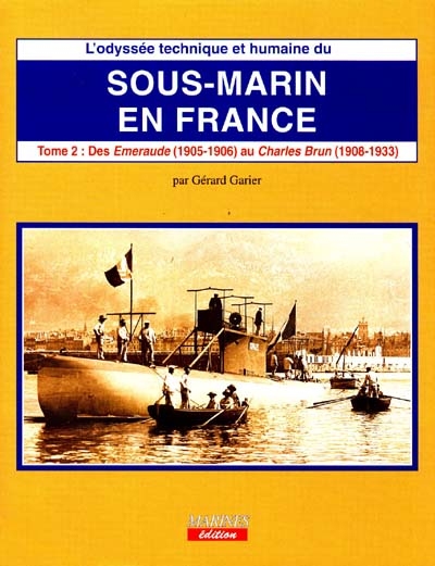 L'odyssée technique et humaine du sous-marin en France. volume 2 , Des "Emeraudes" (1905-1906) au "Charles Brun" (1908-1913)