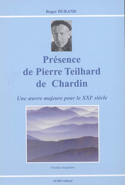 Présence de Pierre Teilhard de Chardin : une oeuvre majeure pour le XXIe siècle