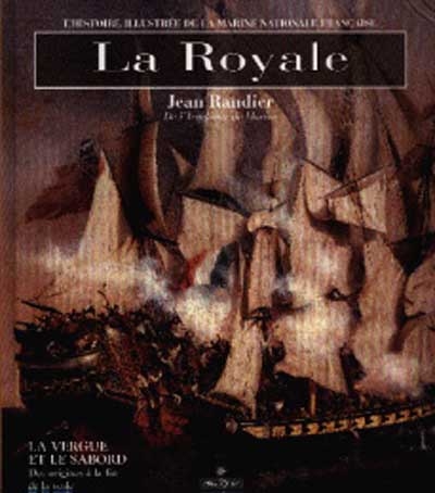 La Royale. 1 , La vergue et le sabord : histoire illustrée de la Marine française des origines à la fin de la voile