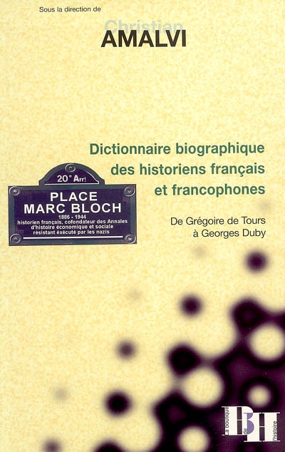 Dictionnaire biographique des historiens français et francophones : de Grégoire de Tours à Georges Duby