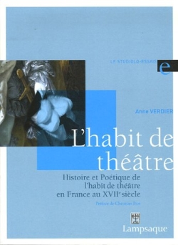 L'habit de théâtre : histoire et poétique de l'habit de théâtre en France au XVIIe siècle