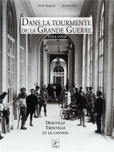 Dans la tourmente de la Grande guerre : 1914-1918 : Deauville, Trouville et le canton
