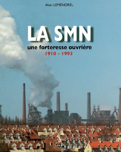 La SMN, une forteresse ouvrière, 1910-1993
