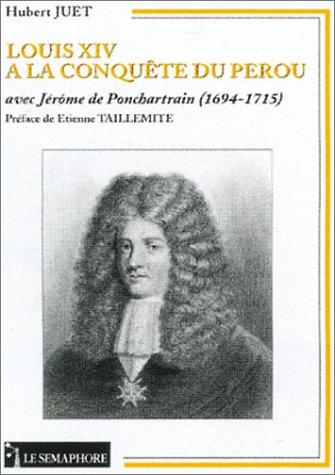 Louis XIV [quatorze] à la conquête du Pérou : avec Jérôme de Ponchartrain (1694-1715)