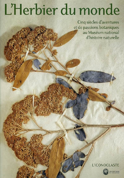 L'herbier du monde : cinq siècles d'aventures et de passions botaniques au Muséum national d'histoire naturelle