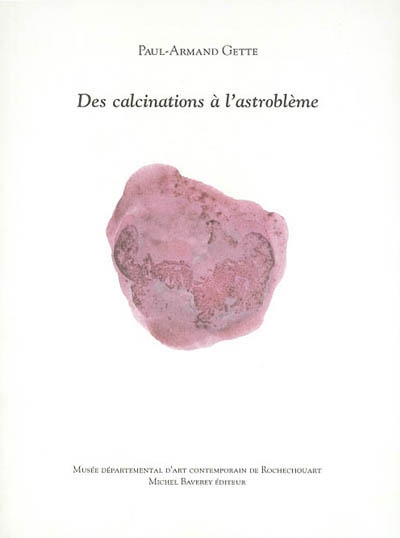 Paul-Armand Gette : des calcinations à l'astroblème : exposition, Rochechouart, Musée départemental d'art contemporain, 5 octobre-15 décembre 2002
