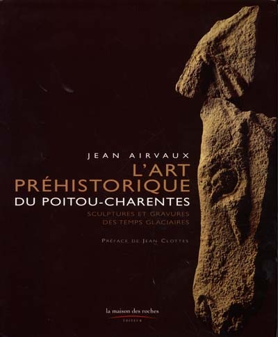 L'art préhistorique du Poitou-Charentes : sculptures et gravures des temps glaciaires