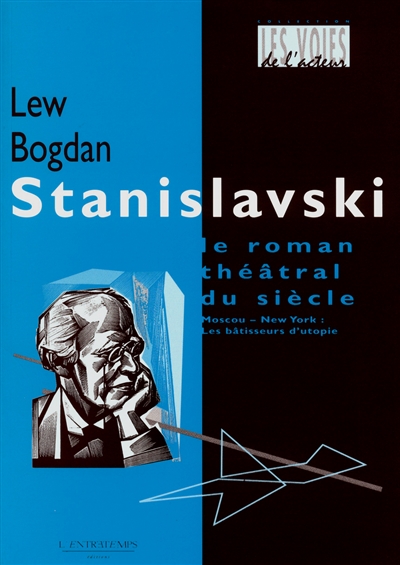 Stanislavski. I , Moscou-New York : le roman théâtral du siècle : les bâtisseurs d'utopie