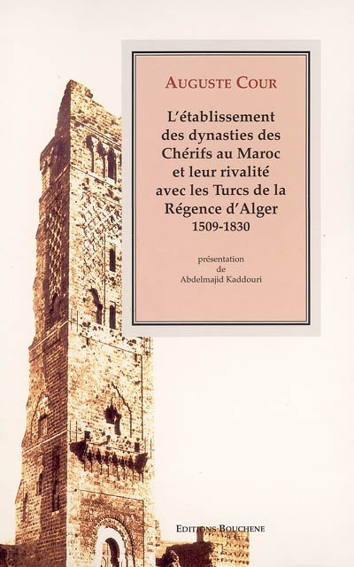 L'établissement des dynasties des Chérifs au Maroc et leur rivalité avec les Turcs de la Régence d'Alger : 1509-1830