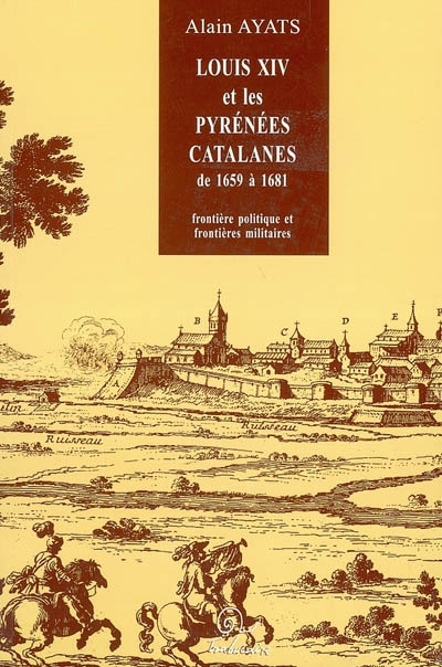 Louis XIV et les Pyrénées catalanes de 1659 à 1681 : frontière politique et frontières militaires