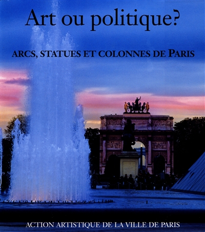 Art ou politique ? : arcs, statues et colonnes de Paris