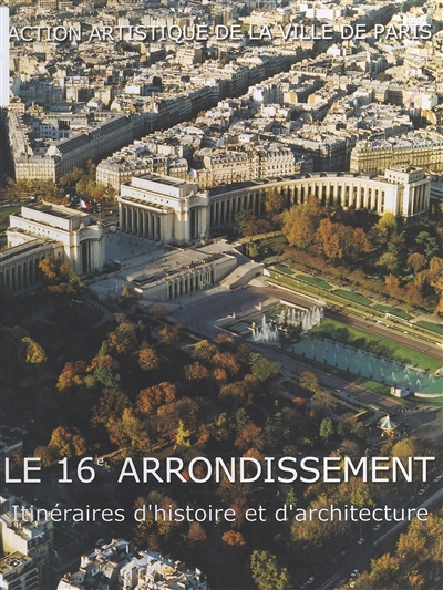 Le 16e arrondissement : itinéraires d'histoire et d'architecture