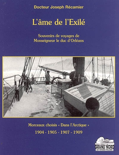 L'âme de l'exilé : souvenirs de voyages de Monseigneur le duc d'Orléans : morceaux choisis "Dans l'Arctique", 1904-1905-1907-1908