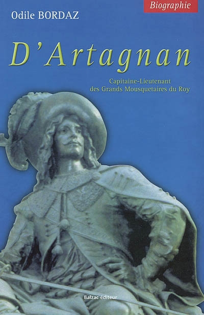 D'Artagnan : biographie du capitaine-lieutenant des Grands Mousquetaires du roy