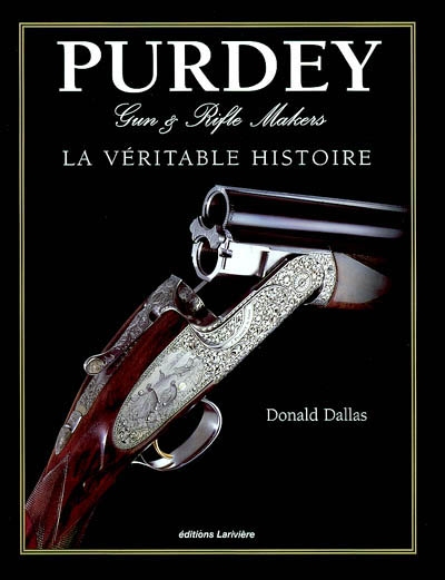 Purdey : gun and rifle maker : la véritable histoire