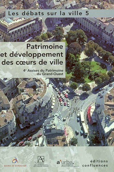 Les débats sur la ville. 5 , Patrimoine et développement des coeurs de ville : actes des 4e Assises du Patrimoine du Grand-Ouest, Bordeaux, 30-31 janvier 2003