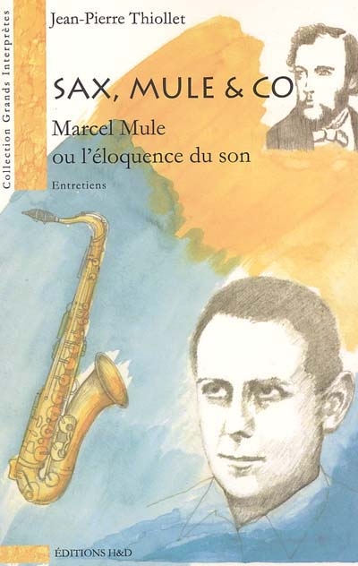 Sax, Mule & co : Marcel Mule ou L'éloquence du son : [entretiens]