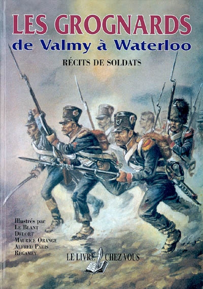 Les grognards de Valmy à Waterloo : récits de soldats