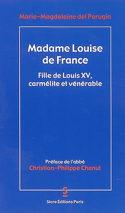 Une fille de Louis XV, carmélite et vénérable : Madame Louise de France