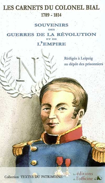 Les carnets du colonel Bial : souvenirs des guerres de la Révolution et de l'Empire rédigés à Leipzig au dépôt des prisonniers ;