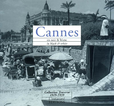 Cannes en noir et blanc : collection Traverso 1919-1939 = = Cannes in black and white