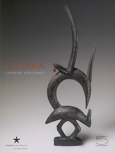 Ciwara, chimères africaines : exposition, Paris, Musée du quai Branly, 19 juin-17 déc. 2006