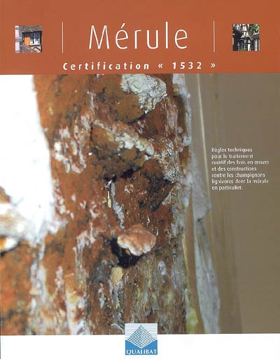 Mérule : certification 1532 : règles techniques pour le traitement curatif des bois en oeuvre et des constructions contre les champignons lignivores dont la mérule en particulier