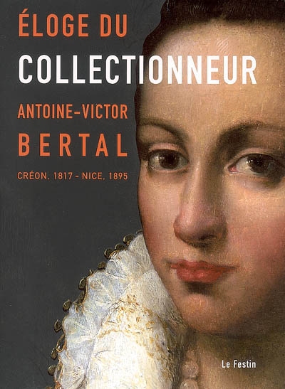 Éloge du collectionneur Antoine-Victor Bertal : Créon, 1817- Nice, 1895 : [exposition], chapelle du Carmel de Libourne, du 20 mai au 28 octobre 2006