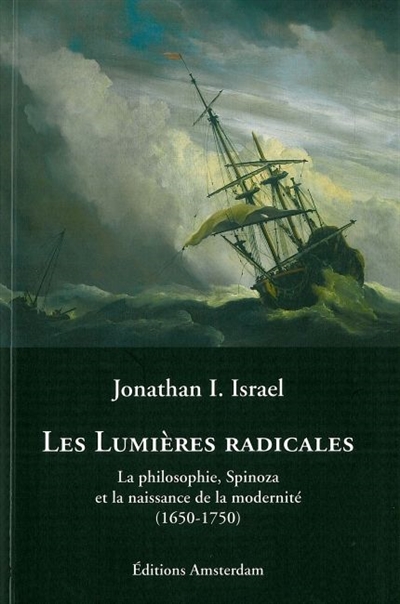 Les Lumières radicales : la philosophie, Spinoza et la naissance de la modernité, 1650-1750