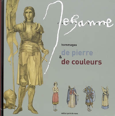 Jehanne : Jeanne d'Arc : hommages de pierre & de couleurs
