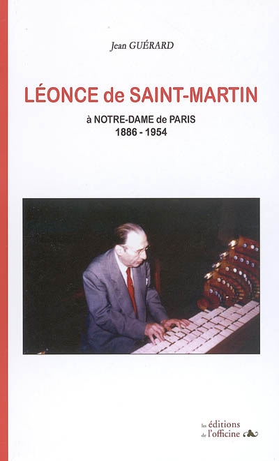 Léonce de Saint-Martin à Notre-Dame de Paris : l'organiste, le compositeur, (1886-1954)