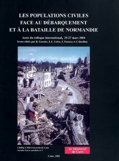Les populations civiles face au débarquement et à la bataille de Normandie : colloque international, Mémorial de Caen, 25-27 mars 2004