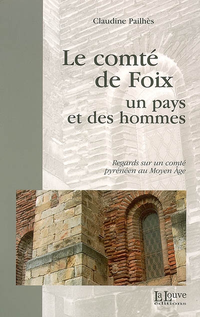 Le comté de Foix : un pays et des hommes : regards sur un comté pyrénéen au Moyen âge