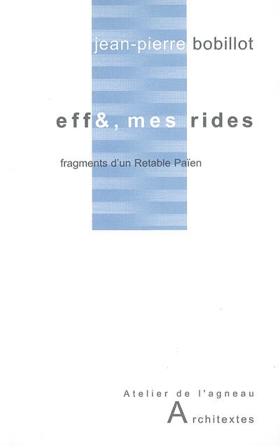 Eff&, mes rides : fragments d'un Retable Païen : écueils de texte 1975-2004