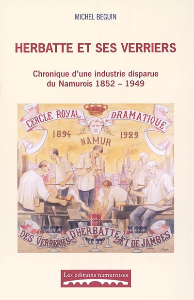 Herbatte et ses verriers : chronique d'une industrie disparue du Namurois 1852-1949