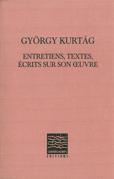 György Kurtág : entretiens, textes, écrits sur son oeuvre