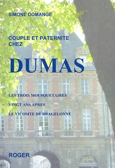 Couple et paternité chez Dumas : "Les trois mousquetaires", "Vingt ans après", "Le vicomte de Bragelonne"