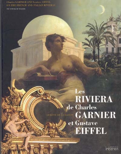Les Riviera de Charles Garnier et de Gustave Eiffel : le rêve de la raison= = Charles Garnier and Gustave Eiffel on the french and italian rivieras : the dream of reason