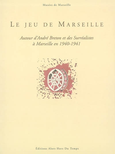 Le jeu de Marseille : autour d'André Breton et des surréalistes à Marseille en 1940-1941 : exposition, Musée Cantini, 4 juillet-5 octobre 2003