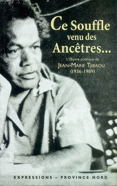 Ce souffle venu des ancêtres : [l'oeuvre politique de Jean-Marie Tjibaou (1936-1989)]