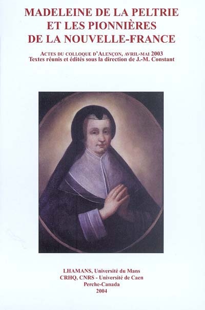 Madeleine de La Peltrie et les pionnières de la Nouvelle-France : actes du colloque... Alençon, avril-mai 2003
