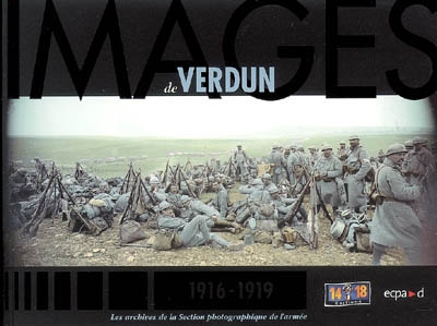 Images de Verdun : 1916-1919 : les archives de la Section photographique de l'armée