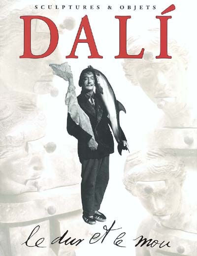 Dalí, le dur et le mou : sortilège et magie des formes : sculptures et objets