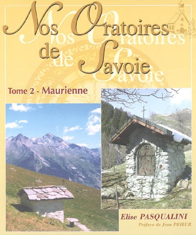Nos oratoires de Savoie. Tome 2 , Maurienne