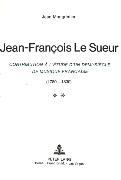 Jean-François Le Sueur : contribution à l'étude d'un demi-siècle de musique française (1780-1830)