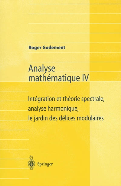 Analyse mathématique. 4 , Intégration et théorie spectrale, analyse harmonique, le jardin des délices modulaires