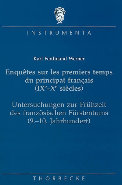Enquêtes sur les premiers temps du principat français (IXe-Xe siècles) = = Untersuchungen zür Frühzeit des französischen Fürstentums (9-10 Jahrhundert)
