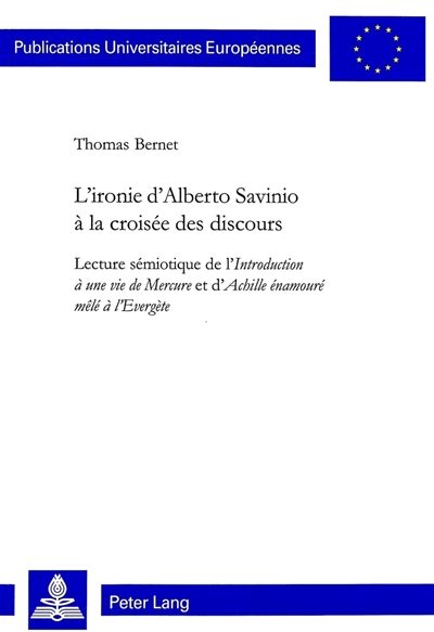 L'ironie d'Alberto Savinio à la croisée des discours : lecture sémiotique de l'Introduction à une vie de Mercure et d'Achille énamouré mêlé à l'Evergète